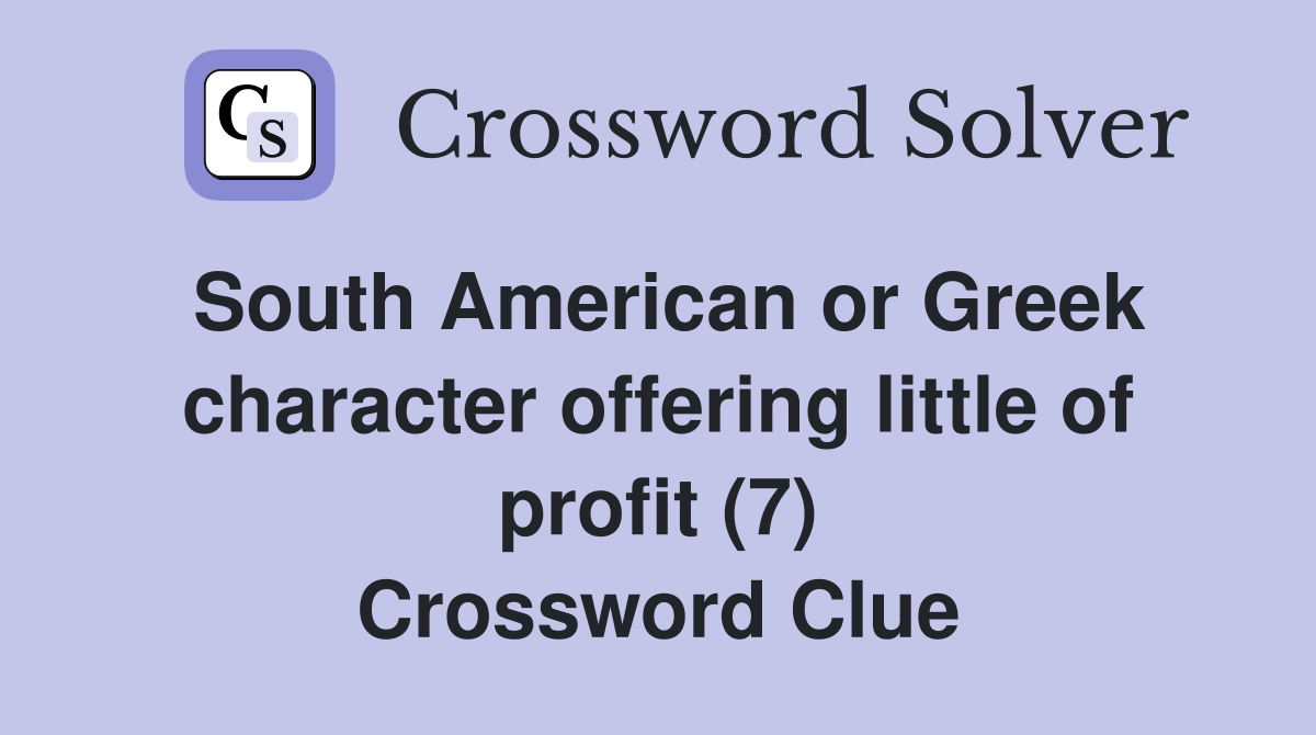 South American or Greek character offering little of profit (7) Crossword Clue
