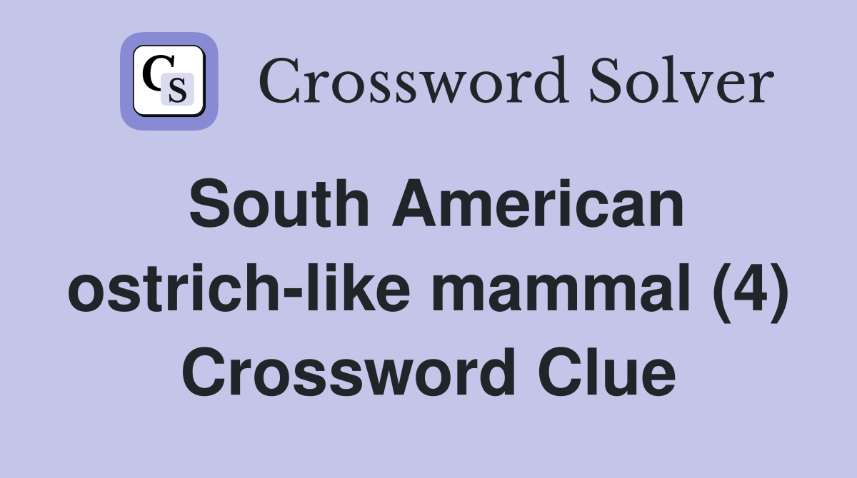 South American ostrich-like mammal (4) Crossword Clue