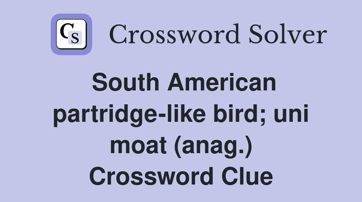 South American partridge-like bird; uni moat (anag.) Crossword Clue