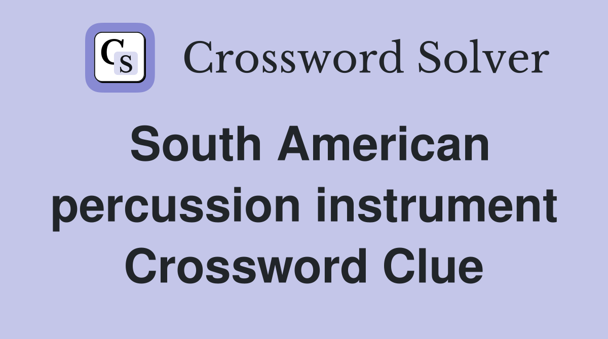 South American percussion instrument Crossword Clue