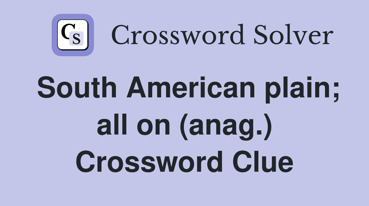 South American plain; all on (anag.) Crossword Clue