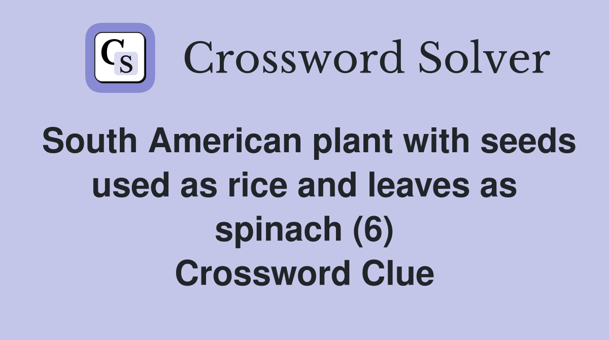 South American plant with seeds used as rice and leaves as spinach (6) Crossword Clue