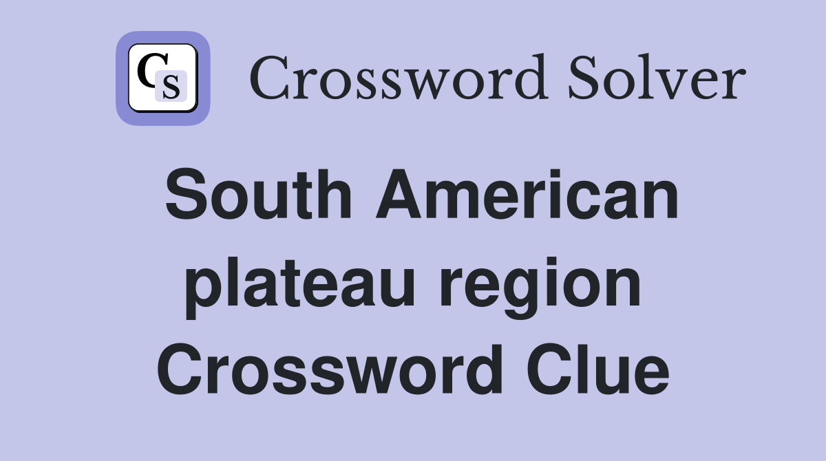 South American plateau region Crossword Clue