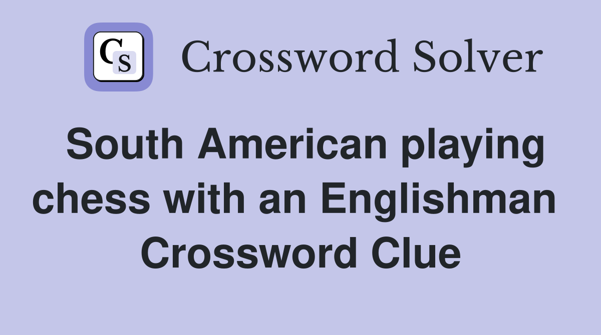 South American playing chess with an Englishman  Crossword Clue