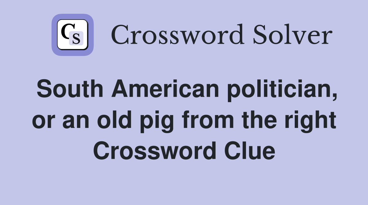 South American politician, or an old pig from the right Crossword Clue