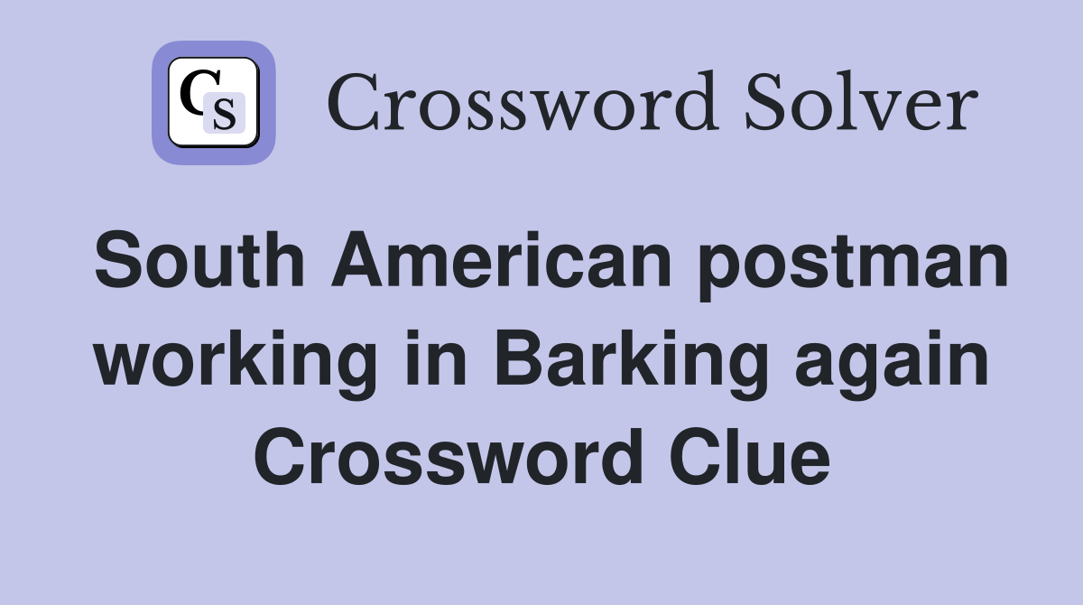 South American postman working in Barking again Crossword Clue