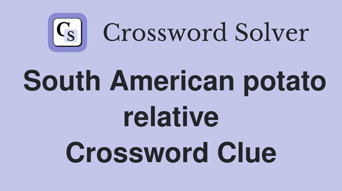 South American potato relative Crossword Clue