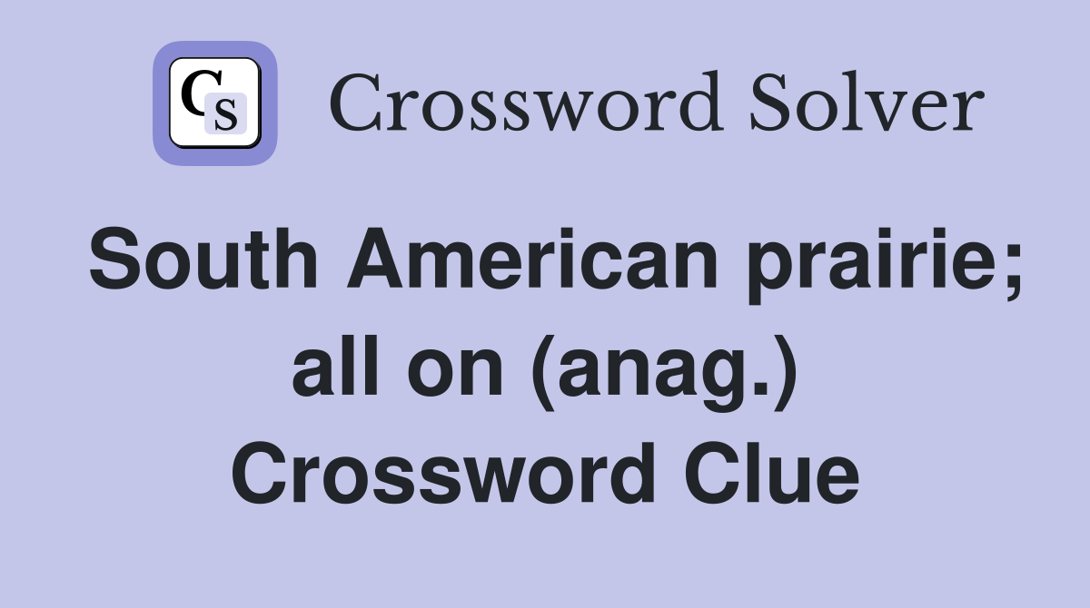 South American prairie; all on (anag.) Crossword Clue