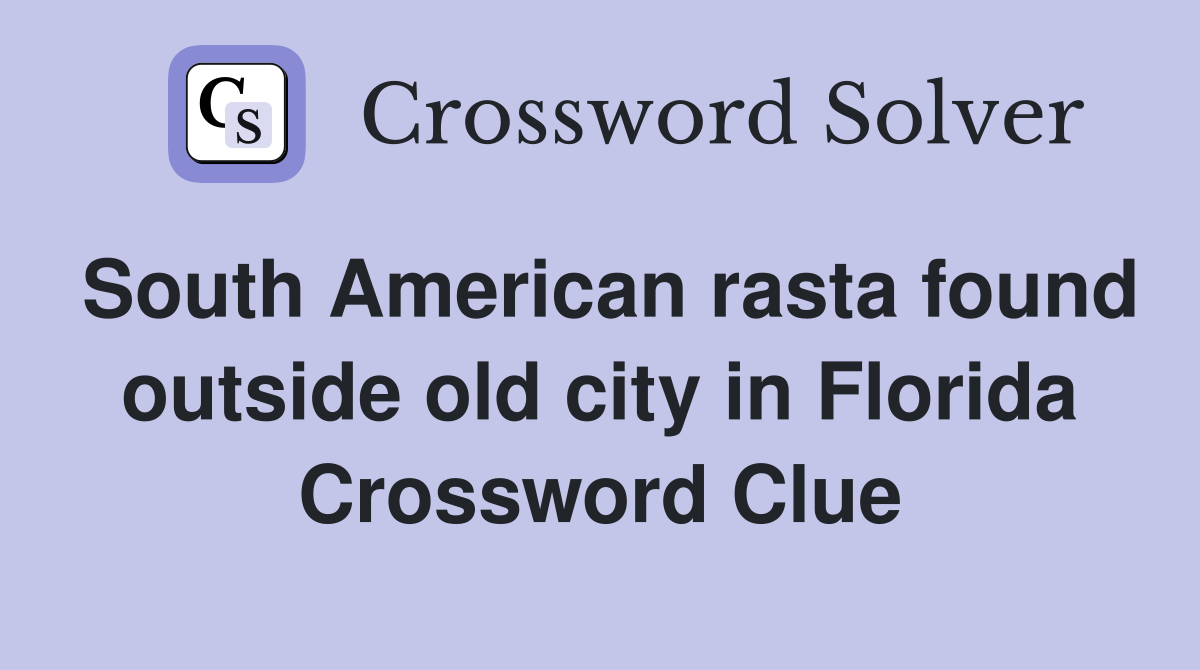 South American rasta found outside old city in Florida Crossword Clue