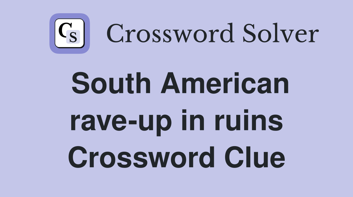 South American rave-up in ruins Crossword Clue
