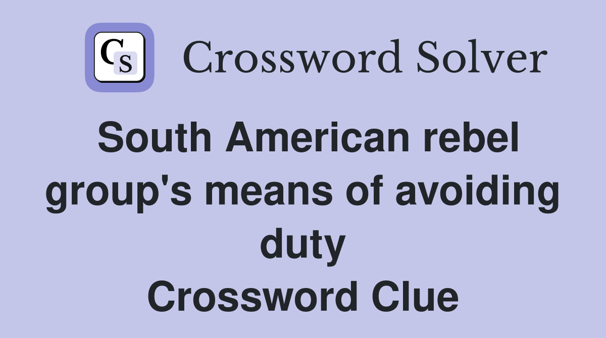 South American rebel group's means of avoiding duty Crossword Clue