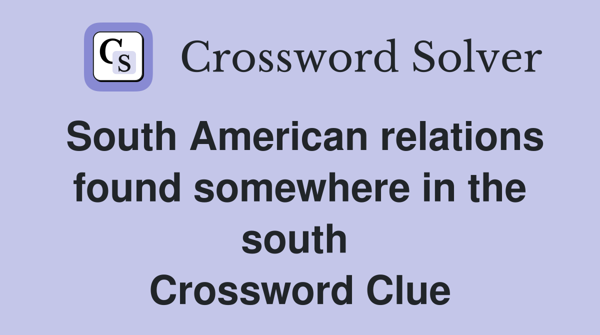 South American relations found somewhere in the south  Crossword Clue