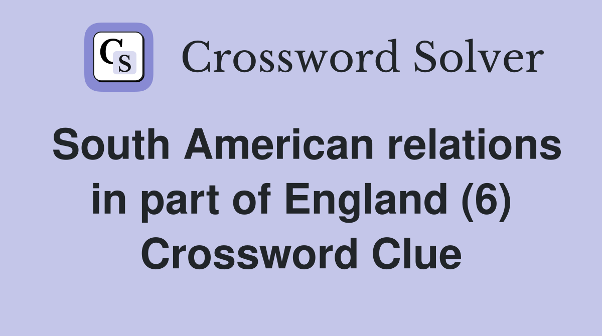 South American relations in part of England (6) Crossword Clue