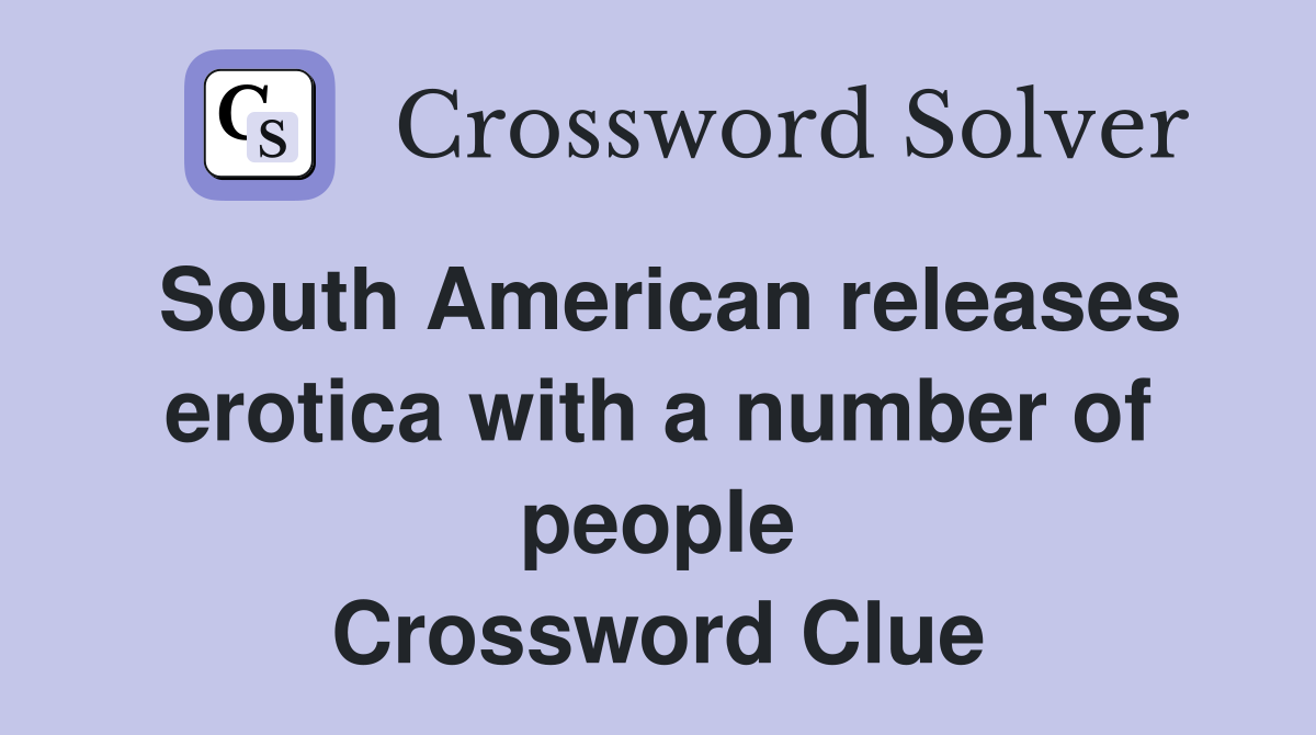 South American releases erotica with a number of people Crossword Clue
