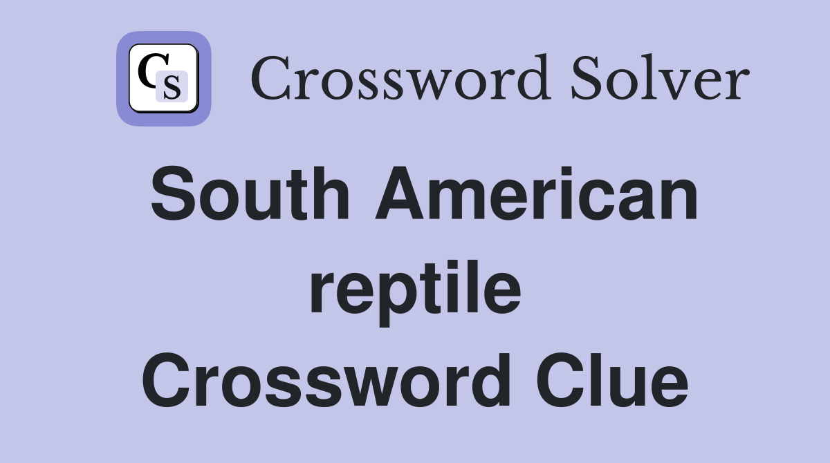South American reptile Crossword Clue