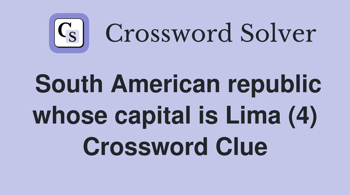 South American republic whose capital is Lima (4) Crossword Clue