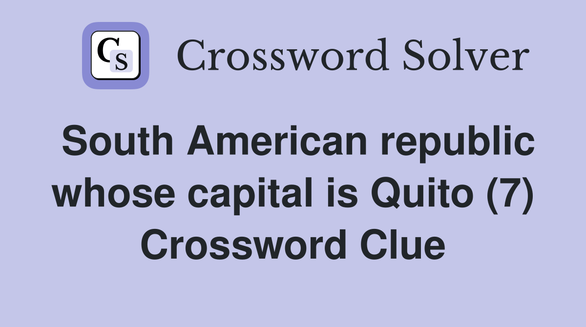 South American republic whose capital is Quito (7) Crossword Clue