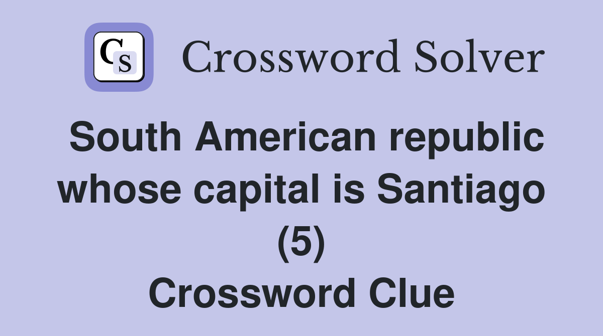 South American republic whose capital is Santiago (5) Crossword Clue