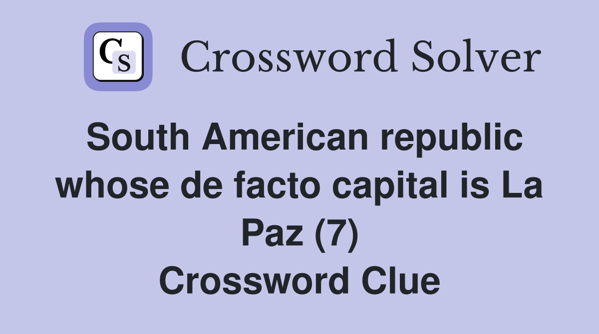 South American republic whose de facto capital is La Paz (7) Crossword Clue