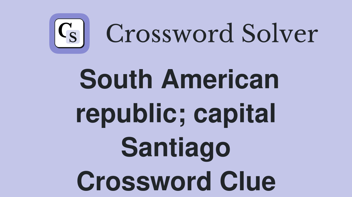 South American republic; capital Santiago Crossword Clue