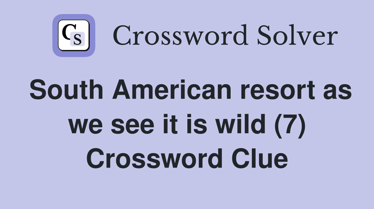 South American resort as we see it is wild (7) Crossword Clue