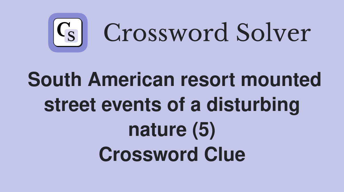 South American resort mounted street events of a disturbing nature (5) Crossword Clue