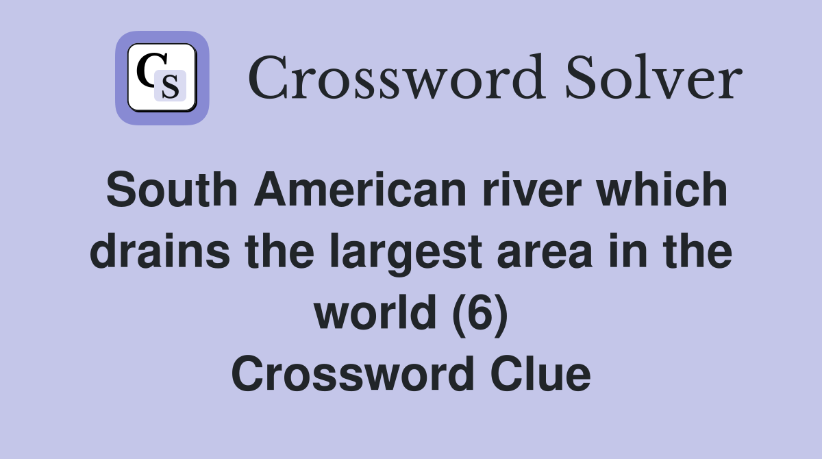 South American river which drains the largest area in the world (6) Crossword Clue