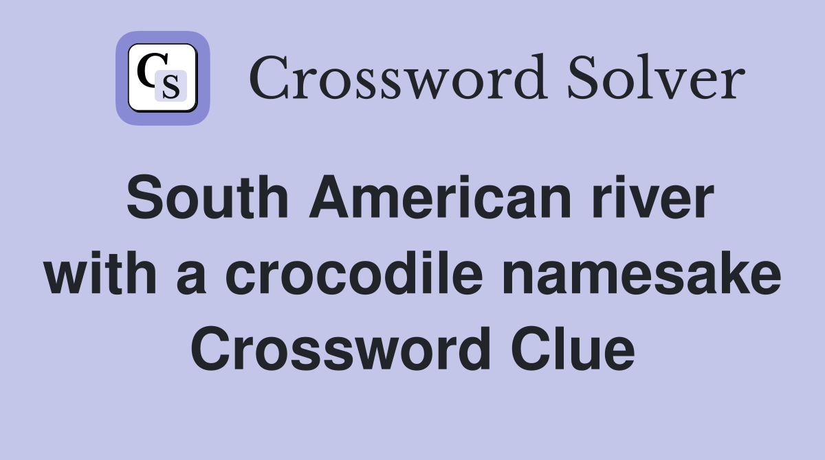 South American river with a crocodile namesake Crossword Clue