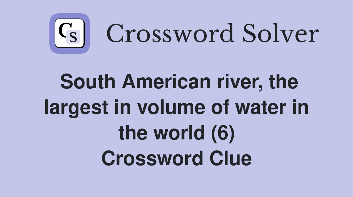 South American river, the largest in volume of water in the world (6) Crossword Clue