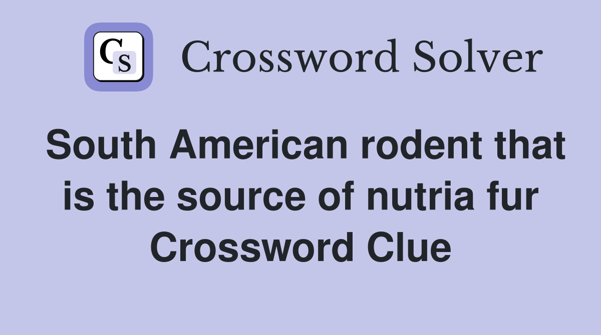 South American rodent that is the source of nutria fur Crossword Clue