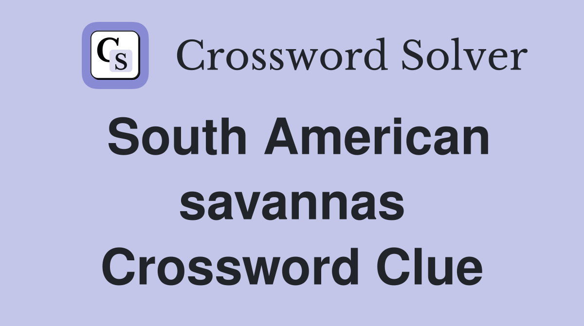 South American savannas Crossword Clue