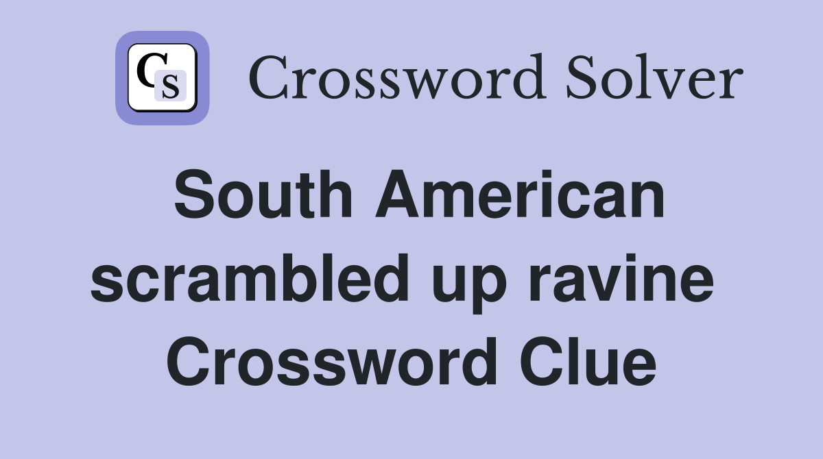 South American scrambled up ravine  Crossword Clue