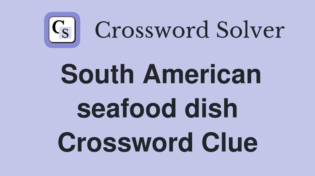 South American seafood dish Crossword Clue
