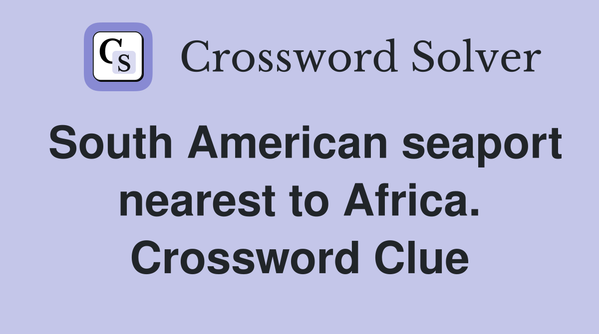 South American seaport nearest to Africa. Crossword Clue