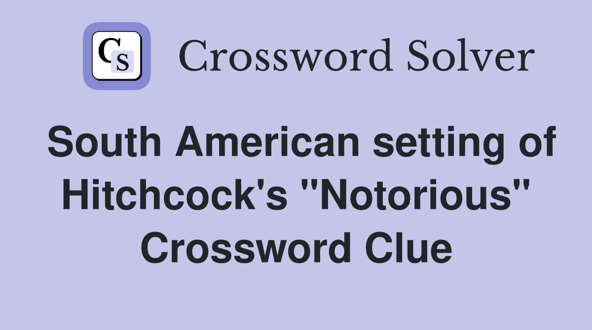 South American setting of Hitchcock's "Notorious" Crossword Clue