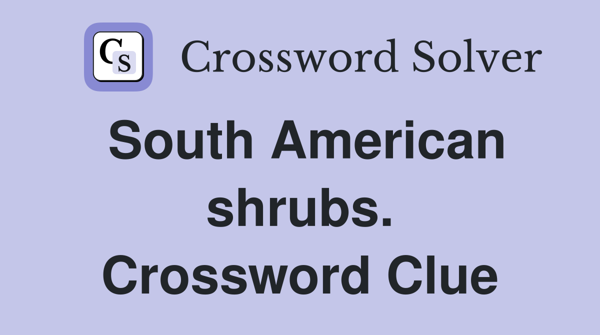 South American shrubs. Crossword Clue