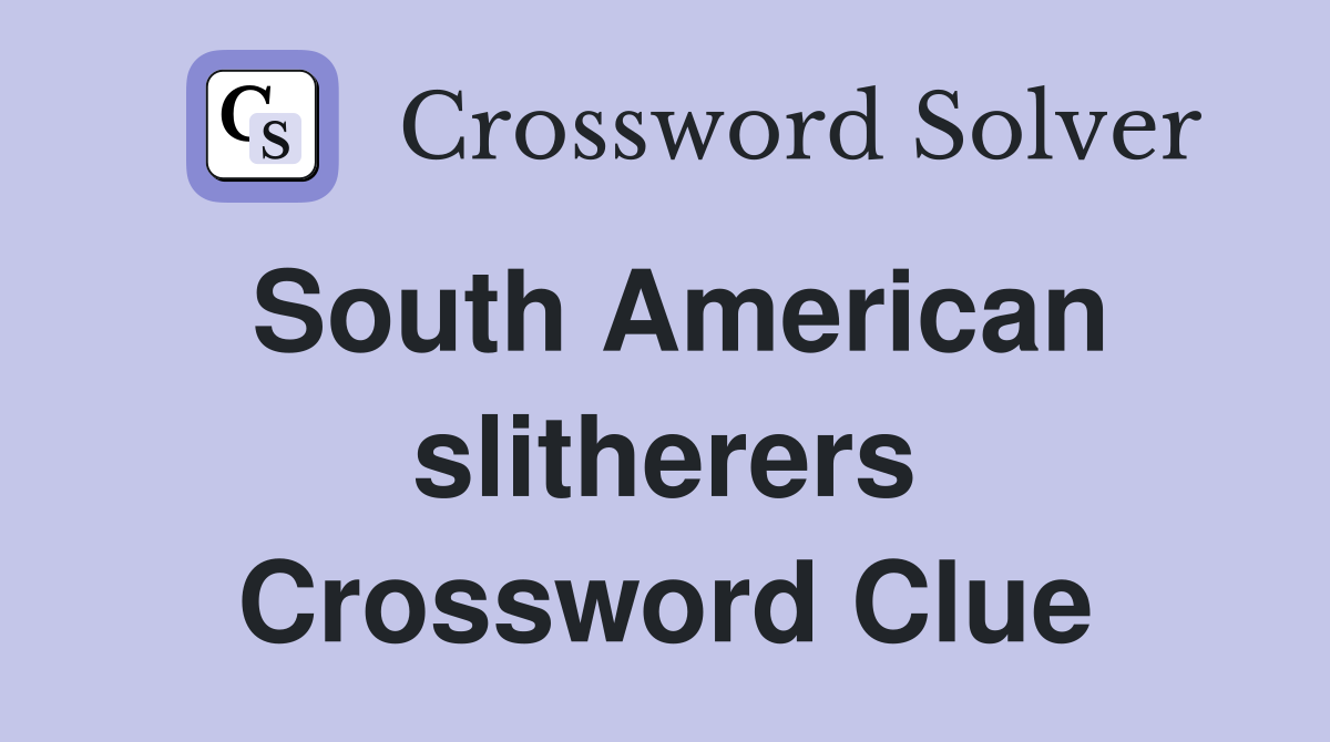 South American slitherers Crossword Clue