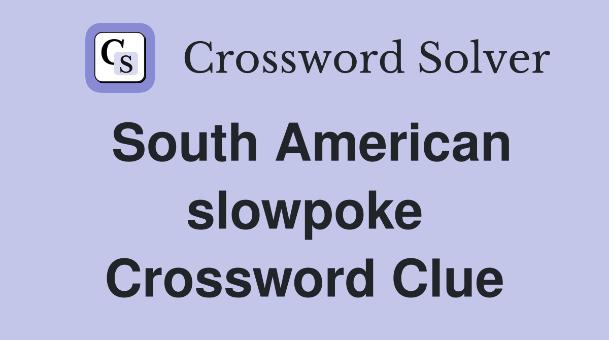 South American slowpoke Crossword Clue