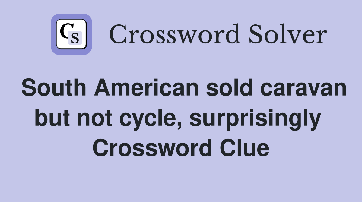 South American sold caravan but not cycle, surprisingly  Crossword Clue