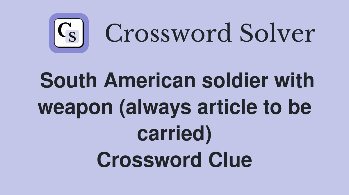 South American soldier with weapon (always article to be carried) Crossword Clue