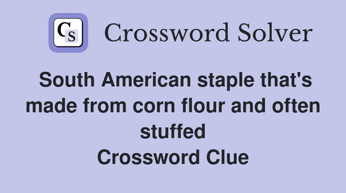 South American staple that's made from corn flour and often stuffed Crossword Clue