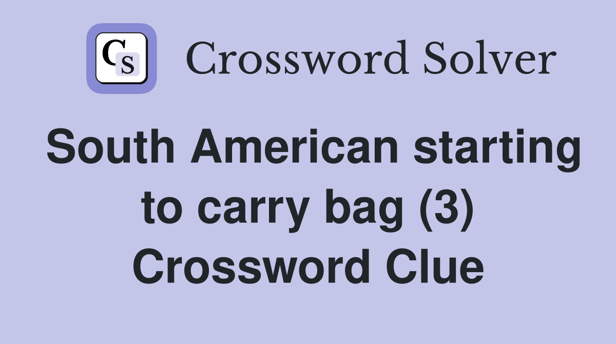 South American starting to carry bag (3) Crossword Clue