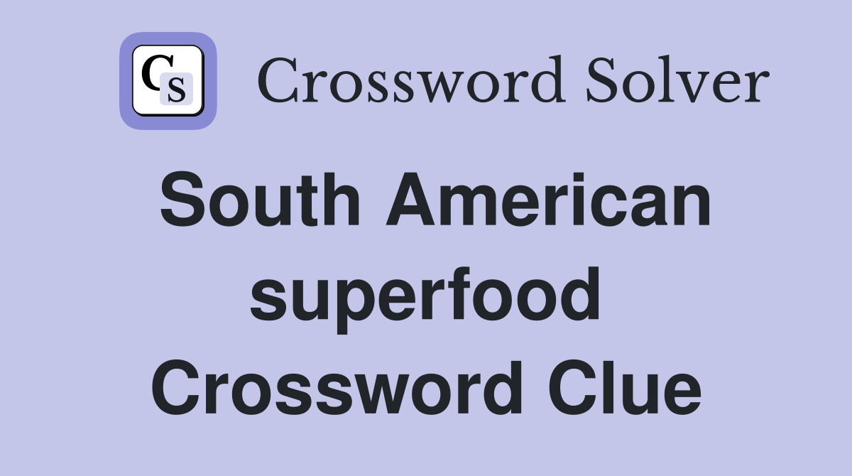South American superfood Crossword Clue