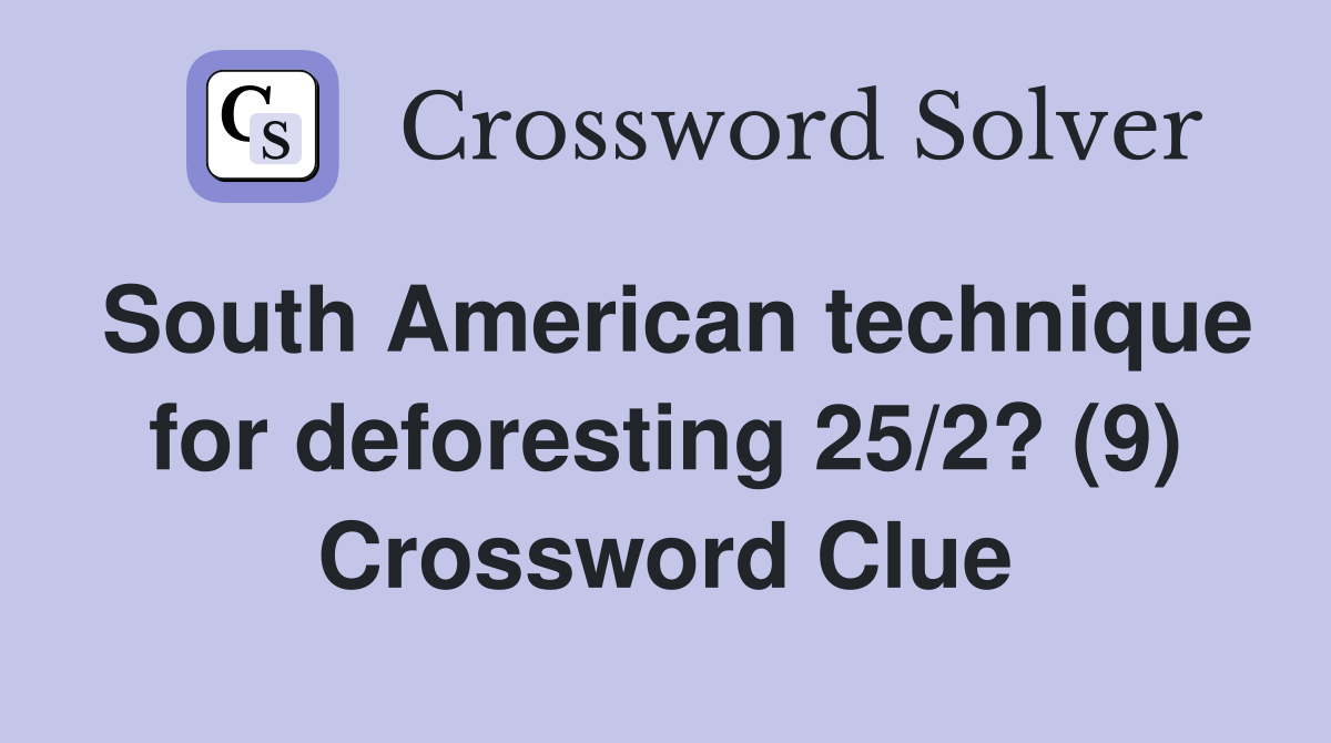 South American technique for deforesting 25/2? (9) Crossword Clue