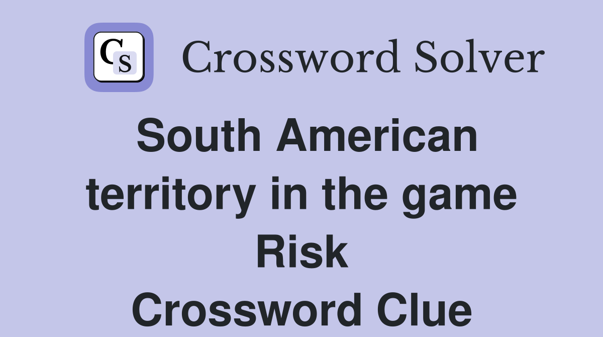 South American territory in the game Risk Crossword Clue