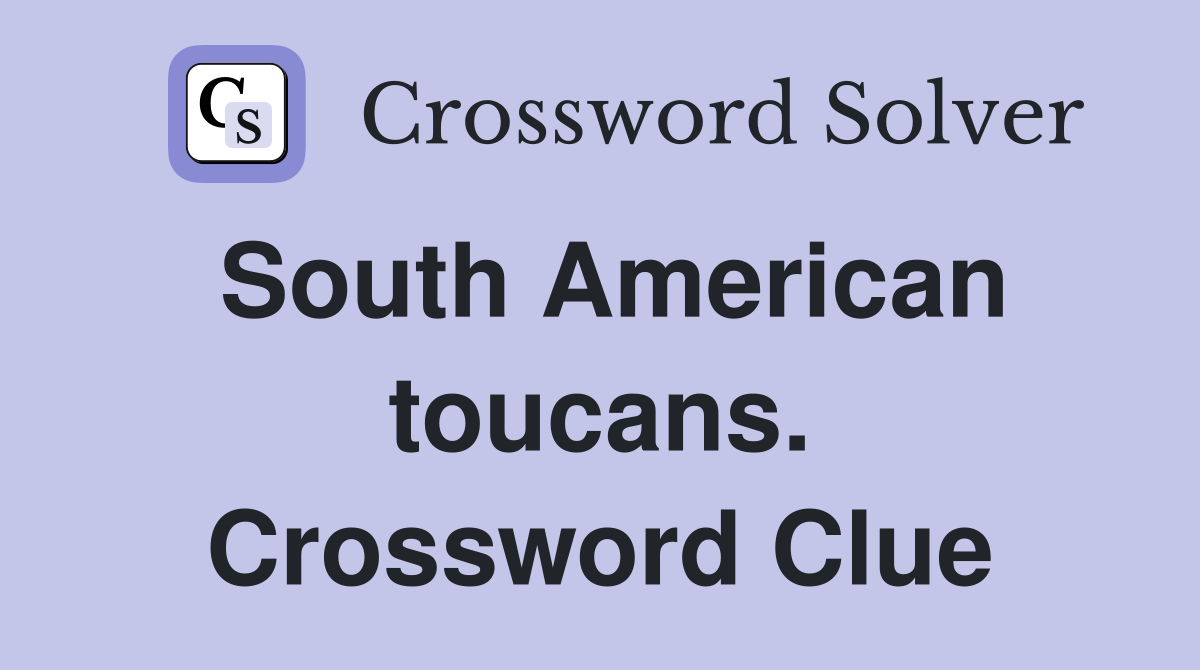 South American toucans. Crossword Clue