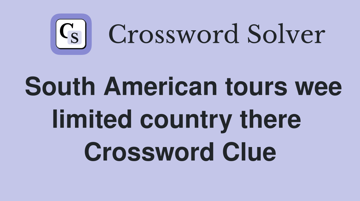 South American tours wee limited country there  Crossword Clue
