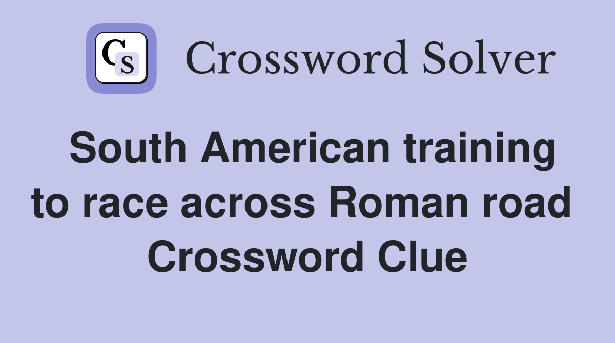 South American training to race across Roman road  Crossword Clue