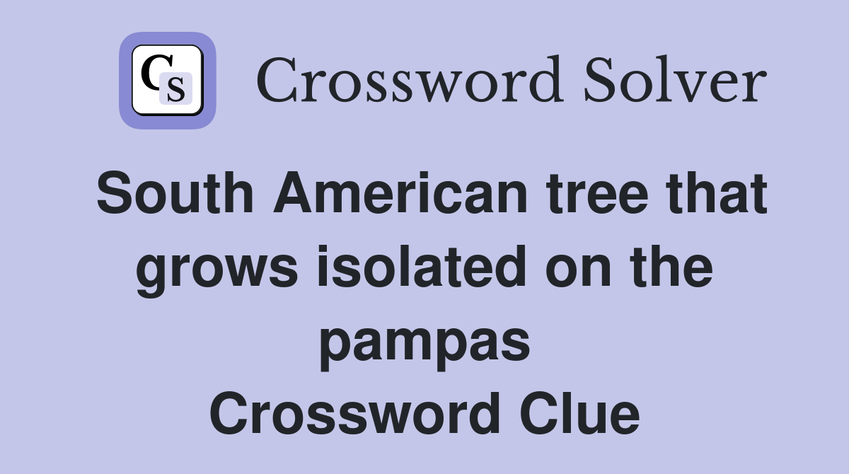 South American tree that grows isolated on the pampas Crossword Clue