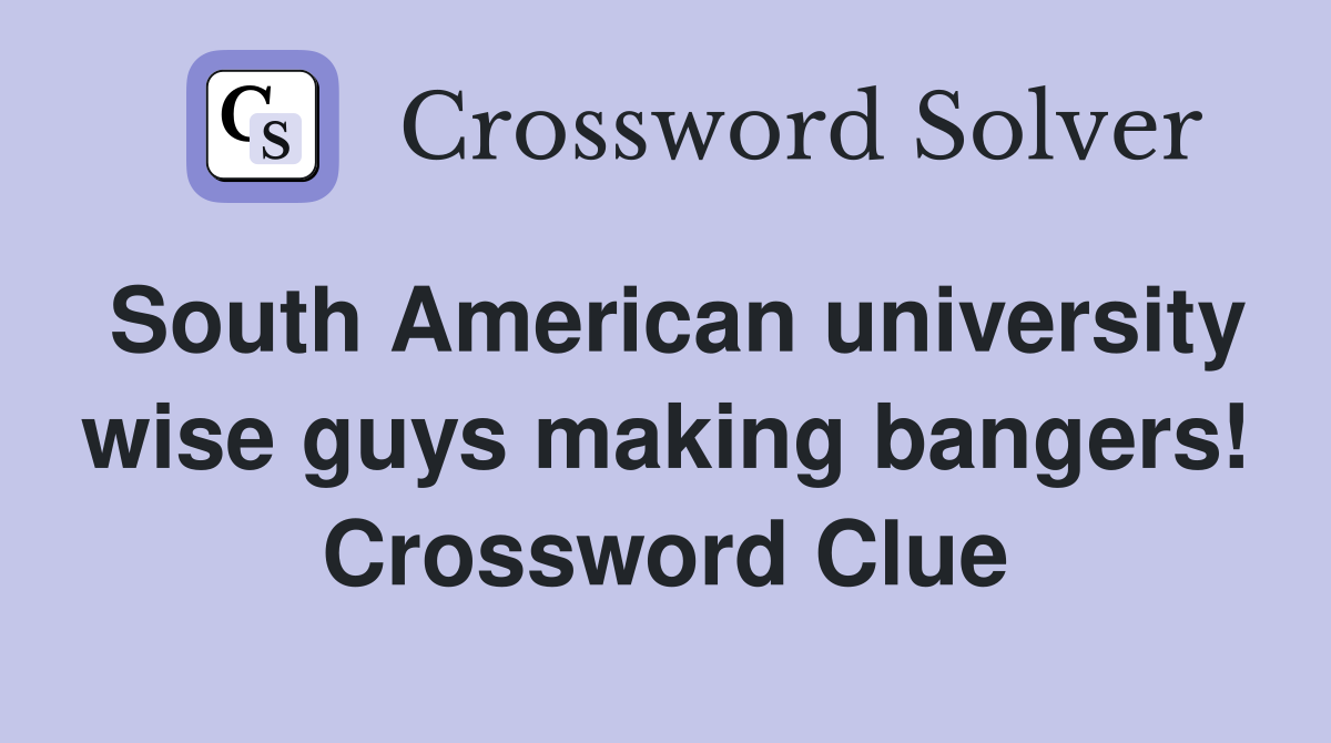 South American university wise guys making bangers! Crossword Clue